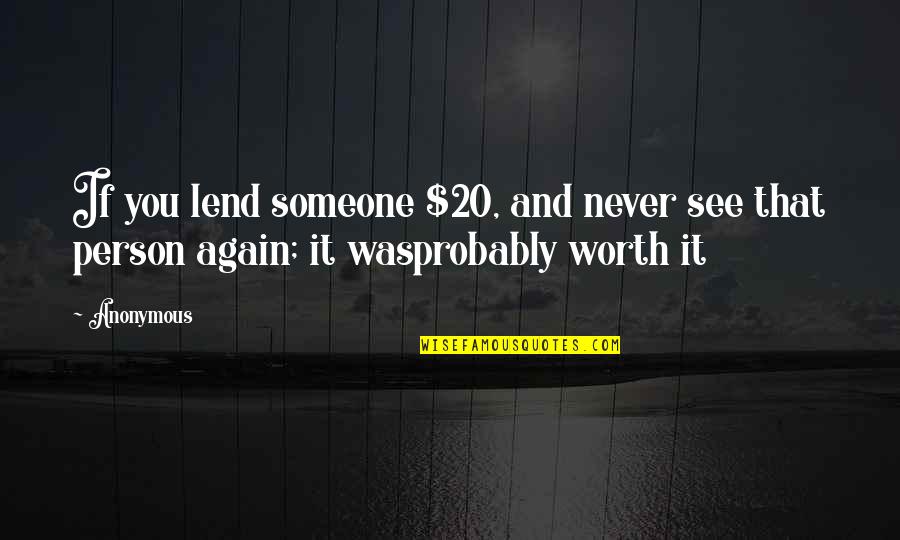 Bullyin Quotes By Anonymous: If you lend someone $20, and never see