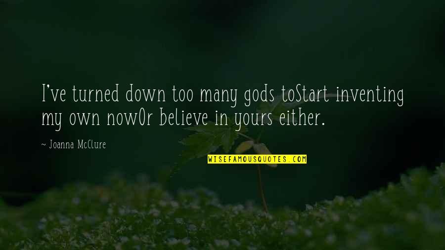 Bullyin Quotes By Joanna McClure: I've turned down too many gods toStart inventing Bullyin Quotes By Joanna McClure: I've turned down too many gods toStart inventing