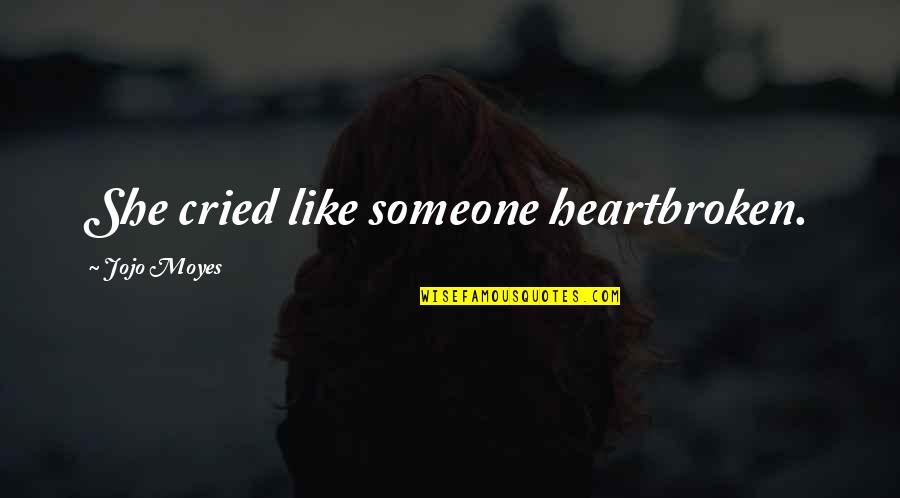 Bullyin Quotes By Jojo Moyes: She cried like someone heartbroken. Bullyin Quotes By Jojo Moyes: She cried like someone heartbroken.