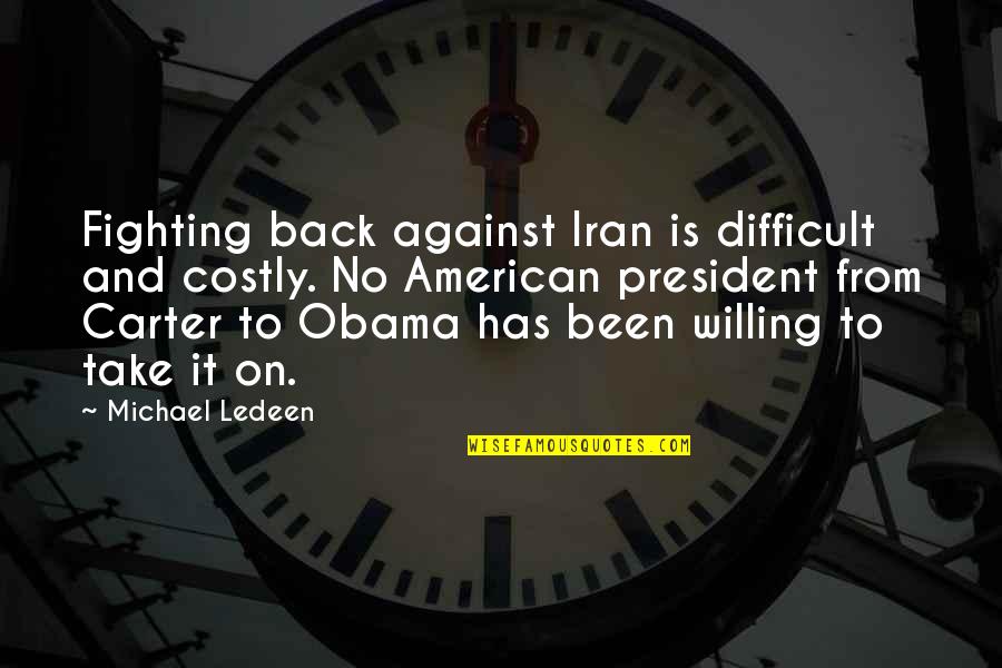 Bullying By Presidents Quotes By Michael Ledeen: Fighting back against Iran is difficult and costly.