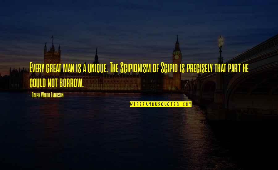 Bullying From Experts Quotes By Ralph Waldo Emerson: Every great man is a unique. The Scipionism