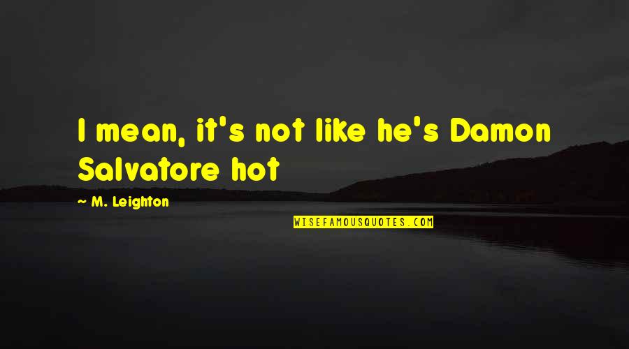 Bullying In Lord Of The Flies Quotes By M. Leighton: I mean, it's not like he's Damon Salvatore