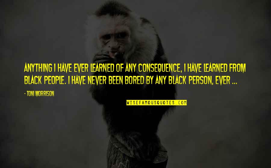Bullying In Lord Of The Flies Quotes By Toni Morrison: Anything I have ever learned of any consequence, Bullying In Lord Of The Flies Quotes By Toni Morrison: Anything I have ever learned of any consequence,