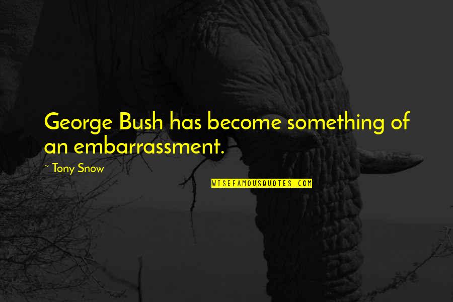 Bullying In Lord Of The Flies Quotes By Tony Snow: George Bush has become something of an embarrassment.