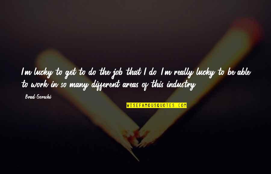 Bullying In School Quotes By Brad Goreski: I'm lucky to get to do the job Bullying In School Quotes By Brad Goreski: I'm lucky to get to do the job