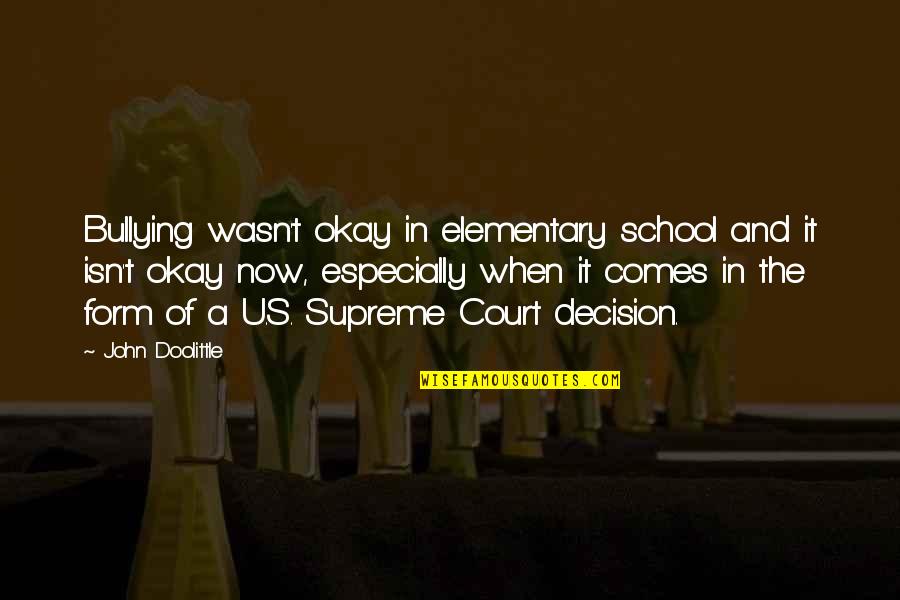 Bullying In School Quotes By John Doolittle: Bullying wasn't okay in elementary school and it Bullying In School Quotes By John Doolittle: Bullying wasn't okay in elementary school and it
