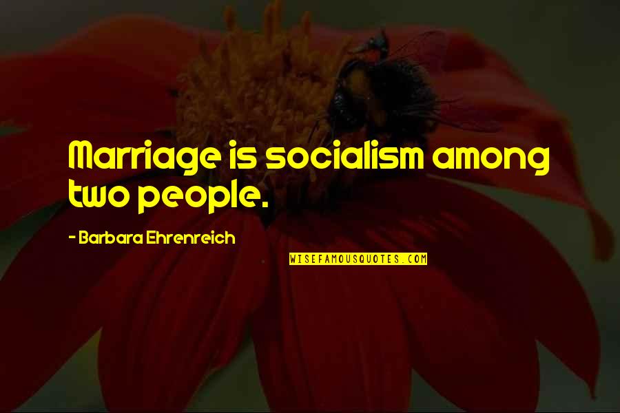 Bullying In The Family Quotes By Barbara Ehrenreich: Marriage is socialism among two people. Bullying In The Family Quotes By Barbara Ehrenreich: Marriage is socialism among two people.