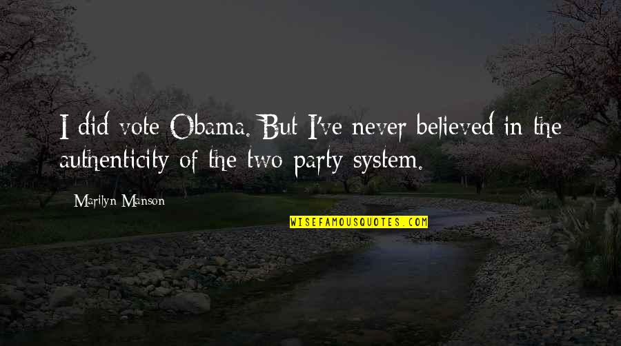 Bullying In The Family Quotes By Marilyn Manson: I did vote Obama. But I've never believed Bullying In The Family Quotes By Marilyn Manson: I did vote Obama. But I've never believed
