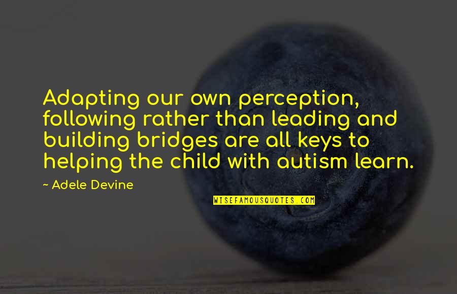 Bullying In Workplace Quotes By Adele Devine: Adapting our own perception, following rather than leading Bullying In Workplace Quotes By Adele Devine: Adapting our own perception, following rather than leading