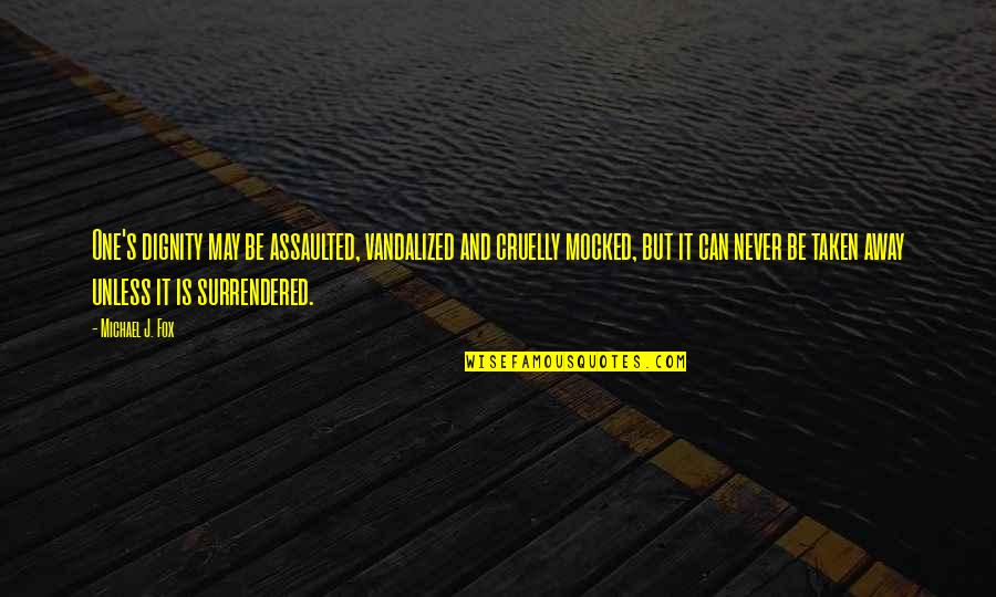 Bullying Is Never Ok Quotes By Michael J. Fox: One's dignity may be assaulted, vandalized and cruelly Bullying Is Never Ok Quotes By Michael J. Fox: One's dignity may be assaulted, vandalized and cruelly