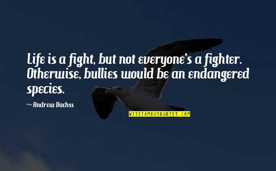 Bullying Is Quotes By Andrew Vachss: Life is a fight, but not everyone's a Bullying Is Quotes By Andrew Vachss: Life is a fight, but not everyone's a