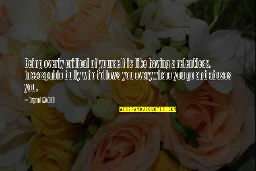 Bullying Is Quotes By Bryant McGill: Being overly critical of yourself is like having Bullying Is Quotes By Bryant McGill: Being overly critical of yourself is like having
