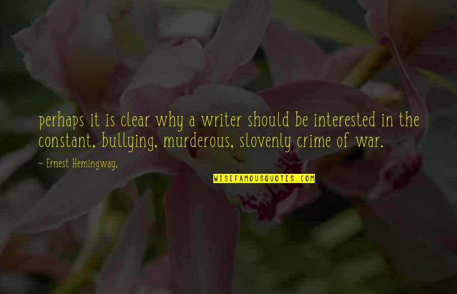 Bullying Is Quotes By Ernest Hemingway,: perhaps it is clear why a writer should