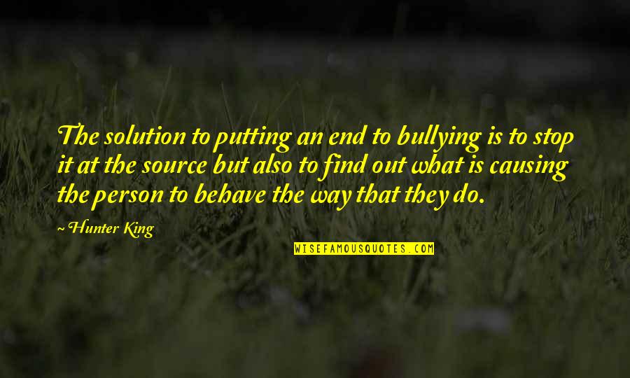 Bullying Is Quotes By Hunter King: The solution to putting an end to bullying