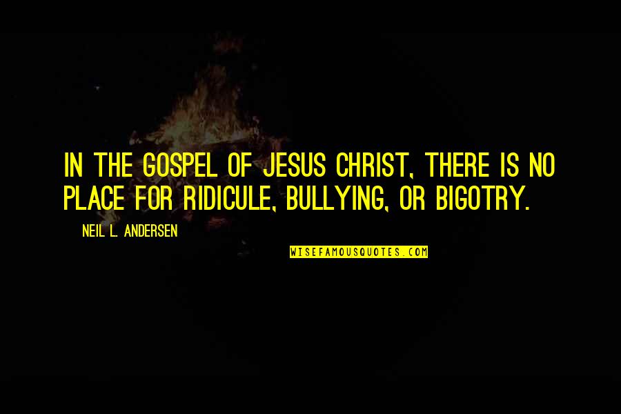 Bullying Is Quotes By Neil L. Andersen: In the gospel of Jesus Christ, there is