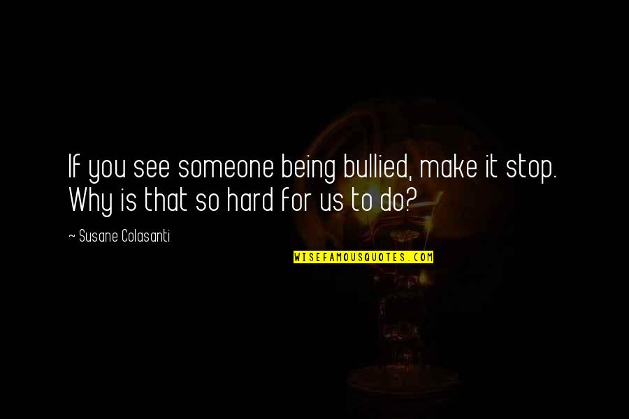 Bullying Is Quotes By Susane Colasanti: If you see someone being bullied, make it