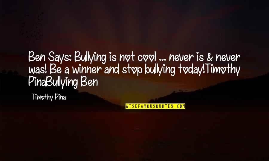 Bullying Is Quotes By Timothy Pina: Ben Says: Bullying is not cool ... never