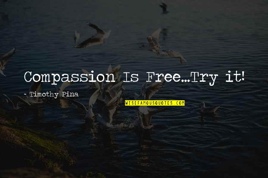 Bullying Is Quotes By Timothy Pina: Compassion Is Free...Try it!