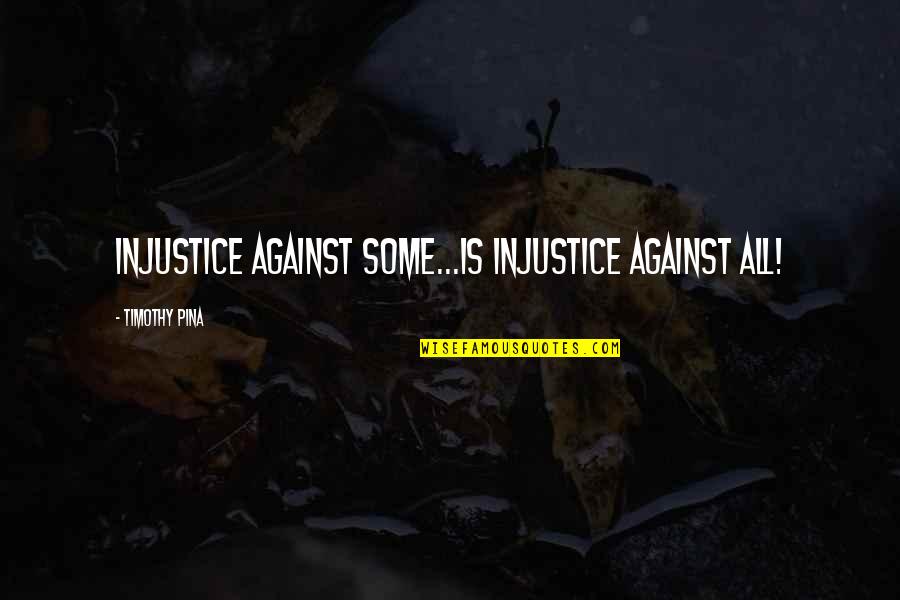 Bullying Is Quotes By Timothy Pina: Injustice against some...is injustice against all!
