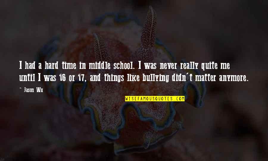 Bullying Me Quotes By Jason Wu: I had a hard time in middle school. Bullying Me Quotes By Jason Wu: I had a hard time in middle school.