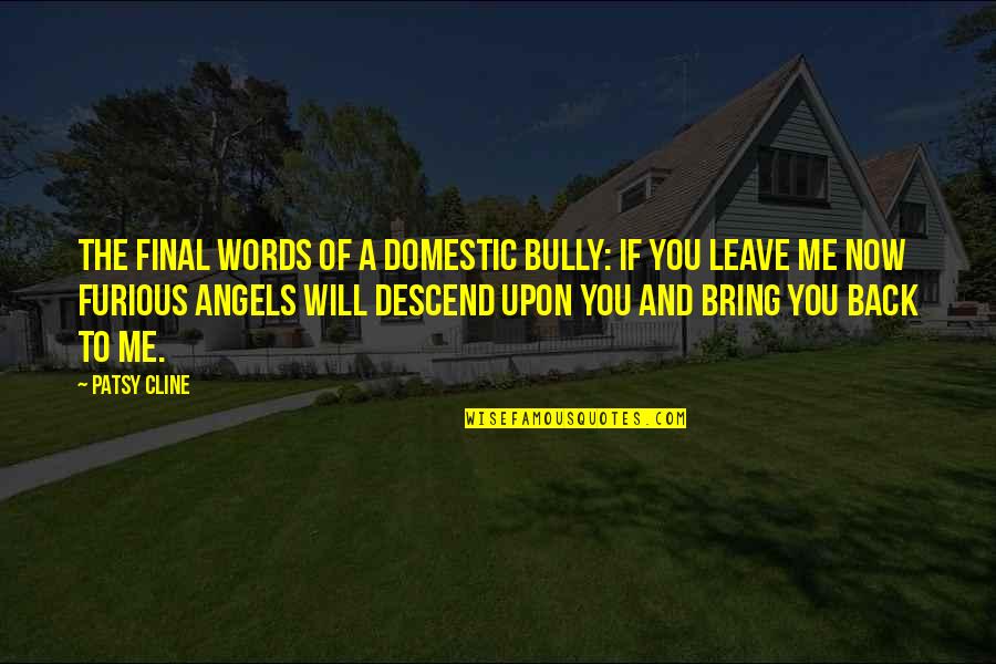 Bullying Me Quotes By Patsy Cline: The final words of a domestic bully: If Bullying Me Quotes By Patsy Cline: The final words of a domestic bully: If