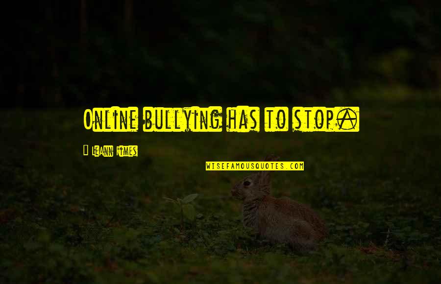 Bullying Online Quotes By LeAnn Rimes: Online bullying has to stop.