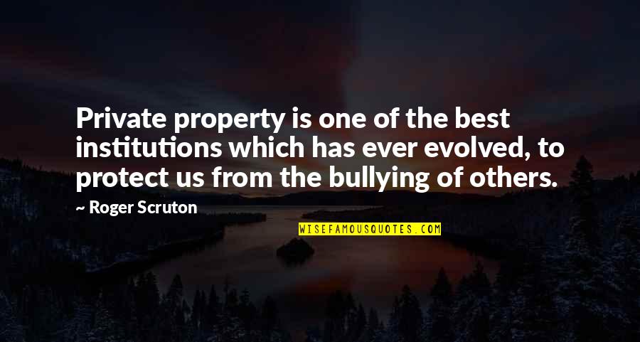 Bullying Others Quotes By Roger Scruton: Private property is one of the best institutions
