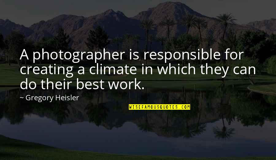 Bullying Parents Quotes By Gregory Heisler: A photographer is responsible for creating a climate