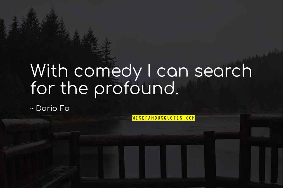 Bullying Prevention Quotes By Dario Fo: With comedy I can search for the profound.