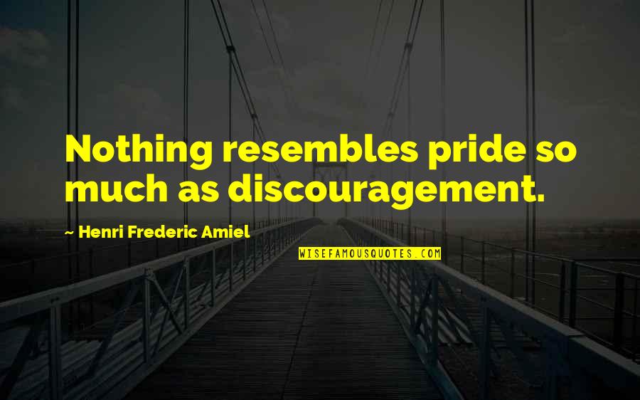 Bullying Prevention Quotes By Henri Frederic Amiel: Nothing resembles pride so much as discouragement.