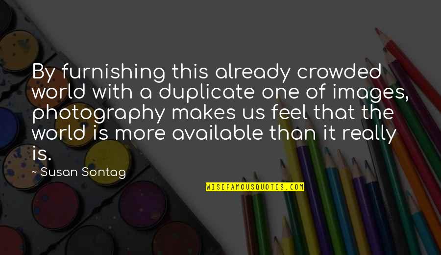 Bullying Prevention Quotes By Susan Sontag: By furnishing this already crowded world with a