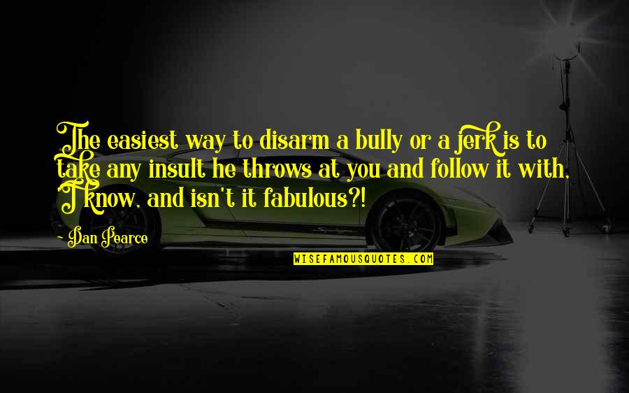 Bullying Quotes By Dan Pearce: The easiest way to disarm a bully or