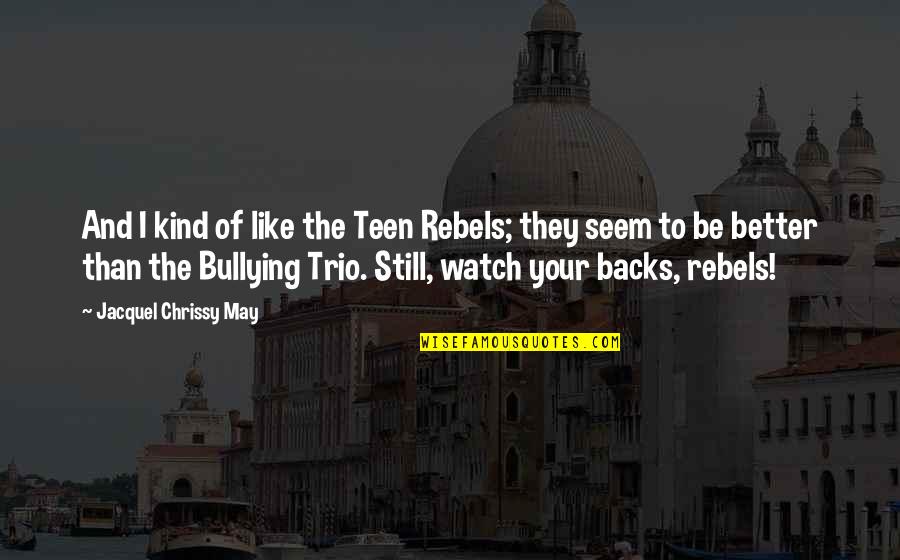 Bullying Quotes By Jacquel Chrissy May: And I kind of like the Teen Rebels;