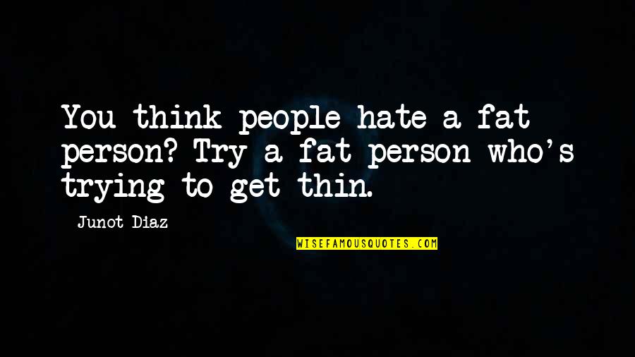 Bullying Quotes By Junot Diaz: You think people hate a fat person? Try