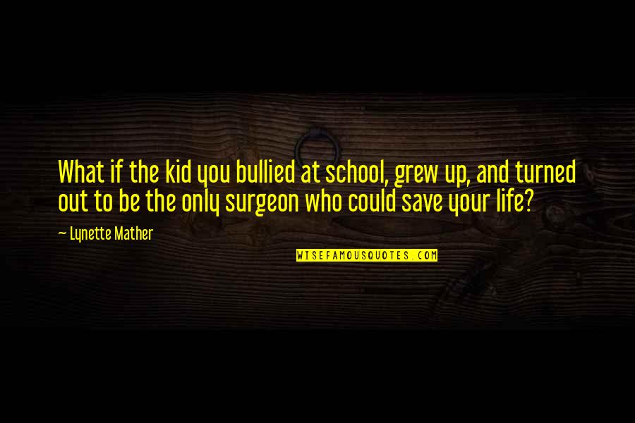 Bullying Quotes By Lynette Mather: What if the kid you bullied at school,