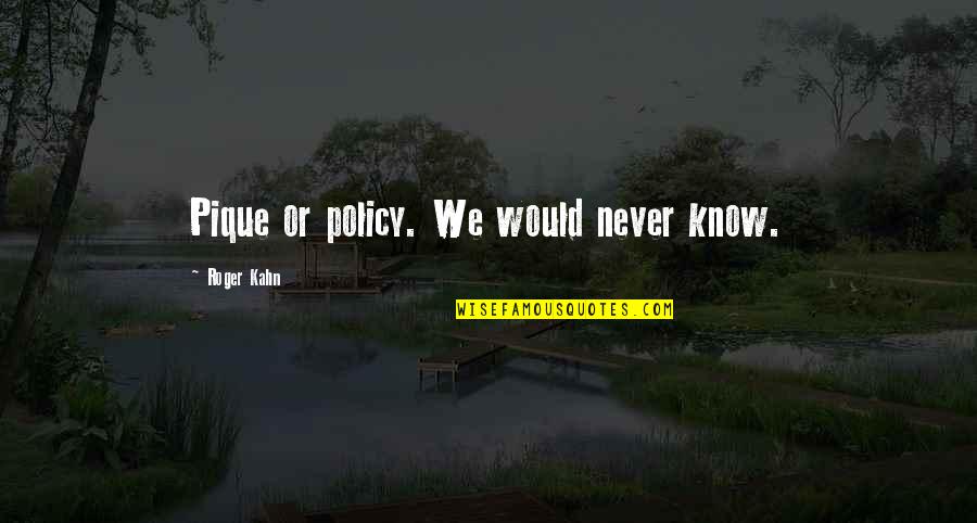 Bullying Quotes By Roger Kahn: Pique or policy. We would never know.