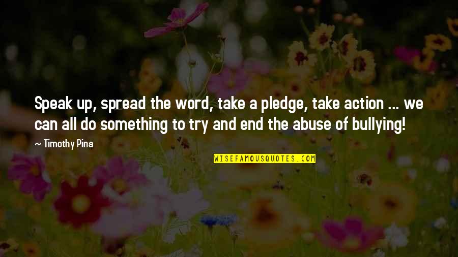 Bullying Quotes By Timothy Pina: Speak up, spread the word, take a pledge,