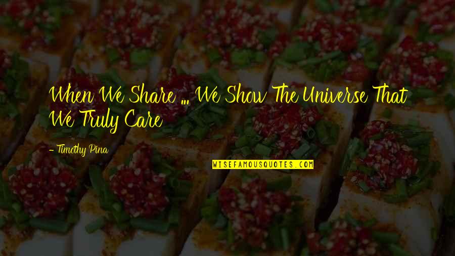 Bullying Quotes By Timothy Pina: When We Share ... We Show The Universe