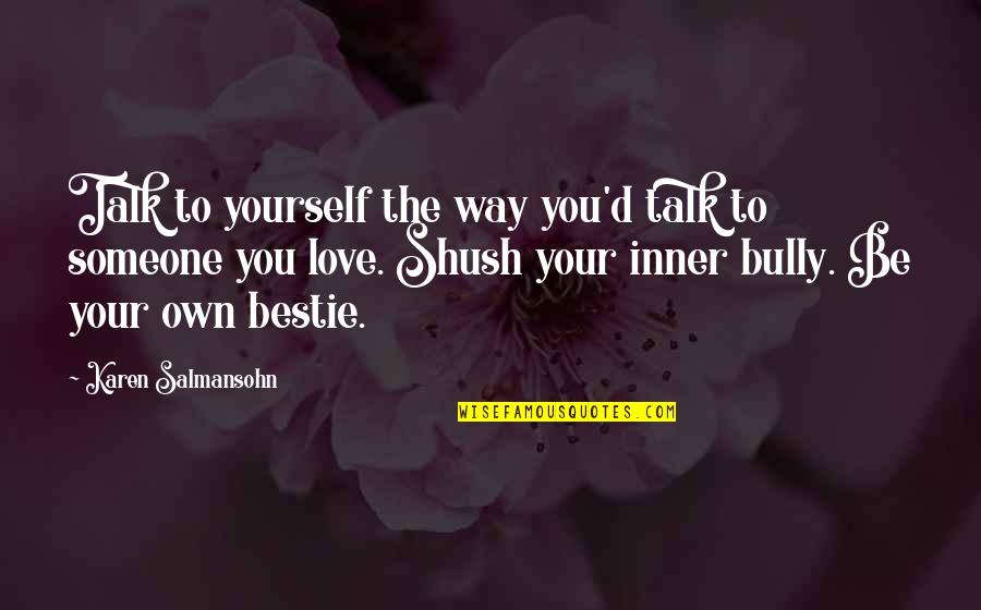Bullying Quotes Quotes By Karen Salmansohn: Talk to yourself the way you'd talk to