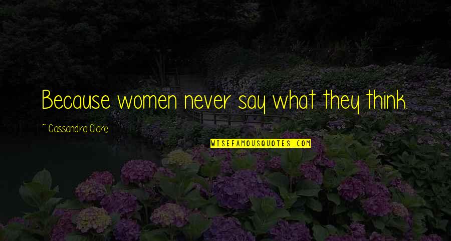 Bullying Statistics Quotes By Cassandra Clare: Because women never say what they think. Bullying Statistics Quotes By Cassandra Clare: Because women never say what they think.