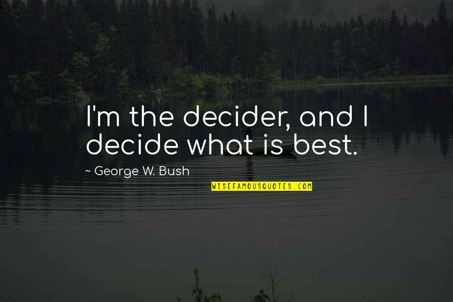 Bullying Statistics Quotes By George W. Bush: I'm the decider, and I decide what is Bullying Statistics Quotes By George W. Bush: I'm the decider, and I decide what is