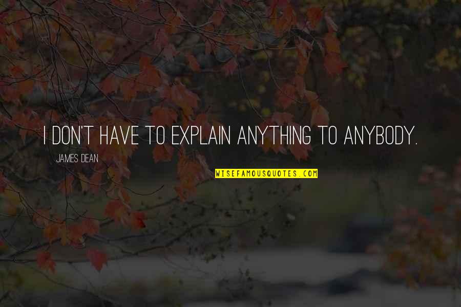 Bulma Brief Quotes By James Dean: I don't have to explain anything to anybody. Bulma Brief Quotes By James Dean: I don't have to explain anything to anybody.