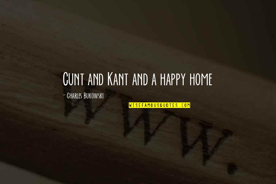 Bulma Character Quotes By Charles Bukowski: Cunt and Kant and a happy home