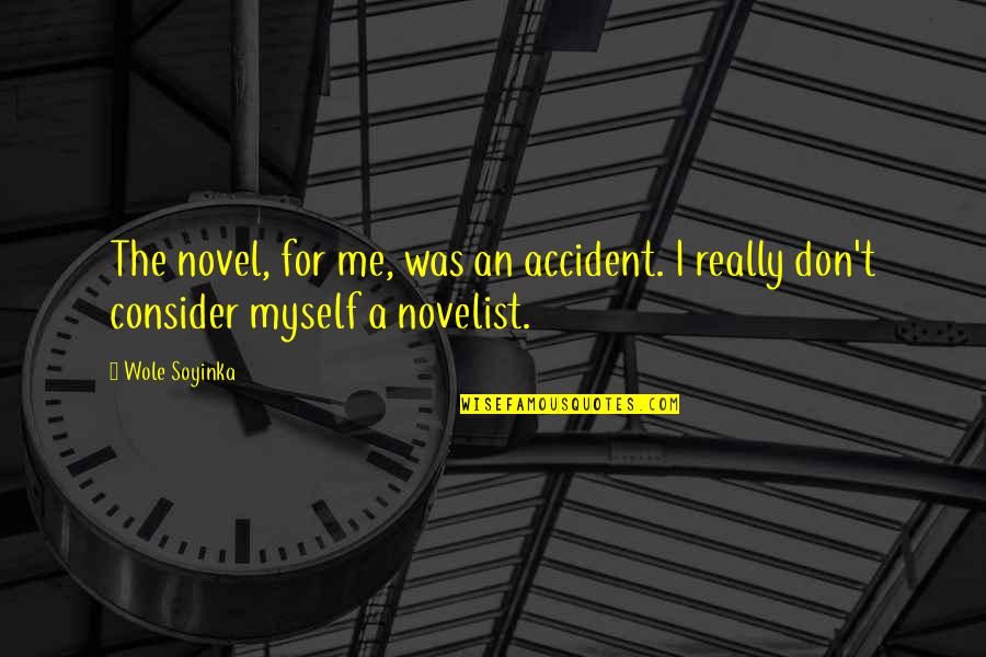 Bulma Quotes By Wole Soyinka: The novel, for me, was an accident. I
