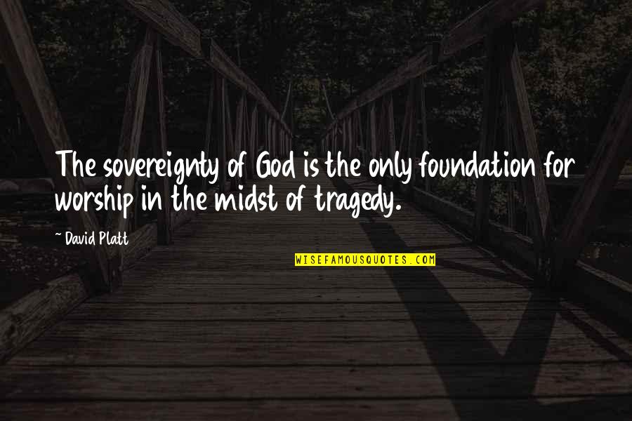 Bulman Gunleather Quotes By David Platt: The sovereignty of God is the only foundation