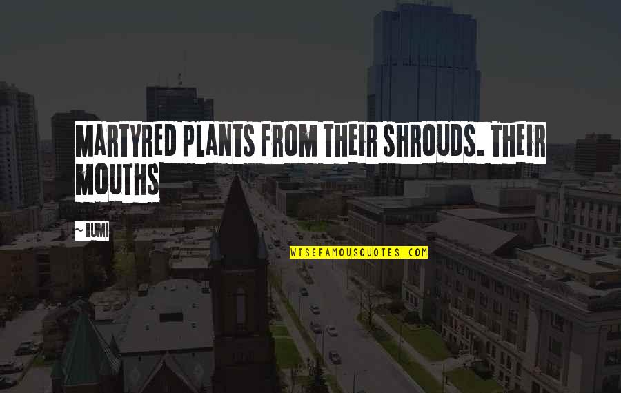 Bulman Gunleather Quotes By Rumi: Martyred plants from their shrouds. Their mouths
