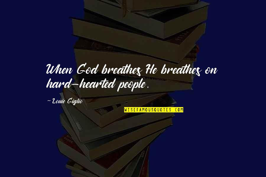 Bulman Paper Quotes By Louie Giglio: When God breathes He breathes on hard-hearted people.