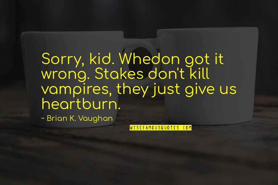Bulmaro Fuentes Quotes By Brian K. Vaughan: Sorry, kid. Whedon got it wrong. Stakes don't