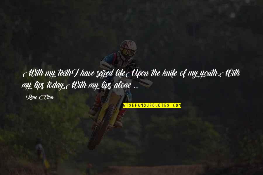 Bulmas Adventure 2 Quotes By Rene Char: With my teethI have seized lifeUpon the knife Bulmas Adventure 2 Quotes By Rene Char: With my teethI have seized lifeUpon the knife