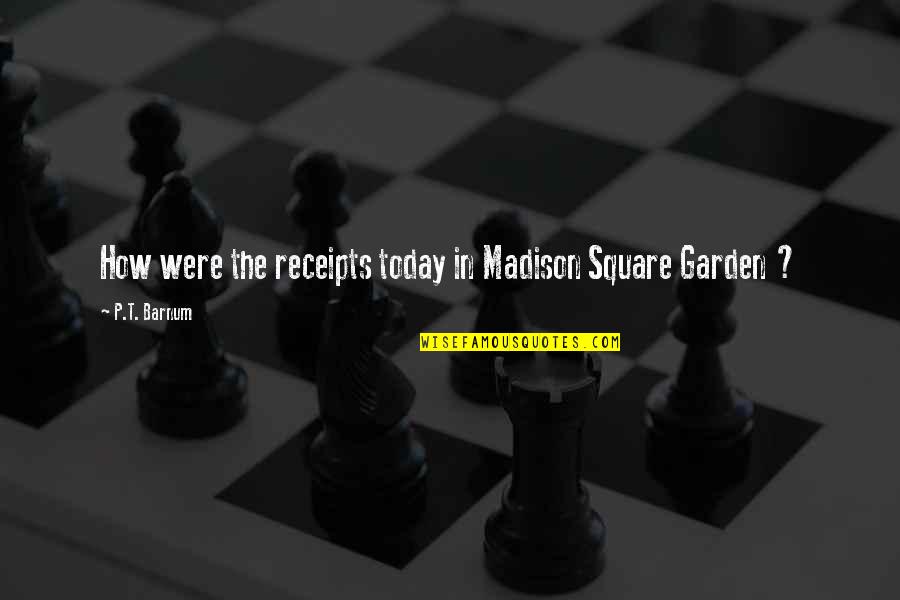Bulmer's Quotes By P.T. Barnum: How were the receipts today in Madison Square